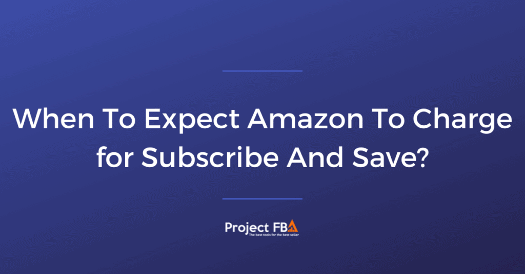 When To Expect Amazon To Charge for Subscribe And Save